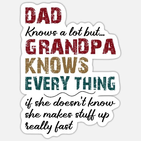 Dad Knows A Lot But Grandpa Knows Every 